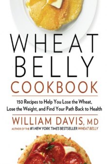 Wheat Belly Cookbook_ 150 Recipes to Help You Lose the Wheat, Lose the Weight, and Find Your Path Back to Health