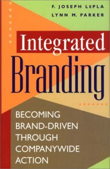 Integrated Branding : Becoming Brand-Driven Through Companywide Action