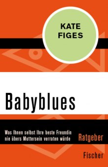 Babyblues. Was Ihnen selbst Ihre beste Freundin nie übers Muttersein verraten würde