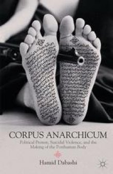 Corpus Anarchicum: Political Protest, Suicidal Violence, and the Making of the Posthuman Body