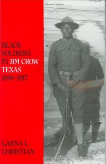 Black Soldiers in Jim Crow Texas, 1899-1917 (Centennial Series of the Association of Former Students, Texas a & M University)