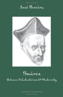 Suarez: Between Scholasticism and Modernity (Marquette Studies in Philosophy)