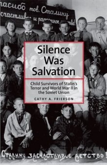 Silence was salvation : child survivors of Stalin's terror and World War II in the Soviet Union