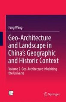 Geo-Architecture and Landscape in China’s Geographic and Historic Context : Volume 2 Geo-Architecture Inhabiting the Universe