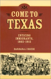Come to Texas: Attracting Immigrants, 1865-1915 (Centennial Series of the Association of Former Students, Texas A&M University, No. 94)