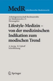 Lifestyle-Medizin - von der medizinischen Indikation zum modischen Trend: 22. Kölner Symposium der Arbeitsgemeinschaft Rechtsanwälte im Medizinrecht e.V.