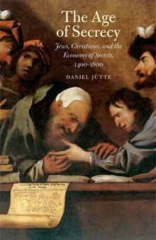 The age of secrecy : Jews, Christians, and the economy of secrets, 1400-1800