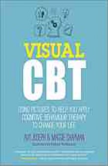 Visual CBT : using pictures to help you apply cognitive behaviour therapy to change your life