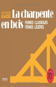 La charpente en bois : Fermes classiques, fermes légères