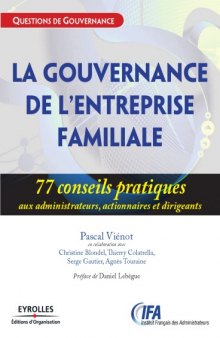 La gouvernance des entreprises familiales: 77 Conseils pratiques aux administrateurs, actionnaires et dirigeants