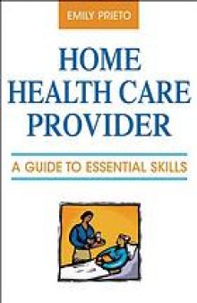 Home health care provider : a guide to essential skills