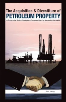 The acquisition & divestiture of petroleum property : a guide to the strategies, processes and tactics used by successful companies