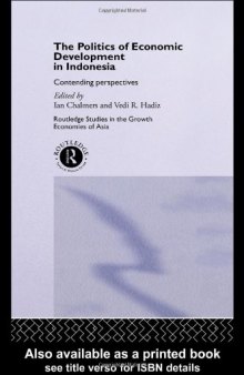 The Politics of Economic Development in Indonesia: Contending Perspectives (Routledge Studies in the Growth Economies of Asia, 9)