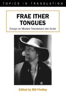 Frae Ither Tongues: Essays on Modern Translations into Scots (Topics in Translation, 24)