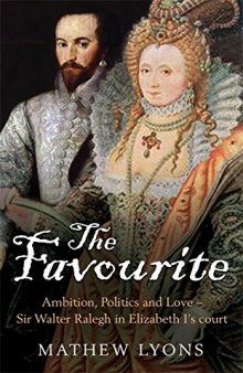 The Favourite: Ambition, Politics and Love - Sir Walter Ralegh in Elizabeth I's Court