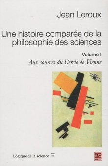 Une histoire comparée de la philosophie des sciences : Volume 1, Aux sources du cercle de Vienne