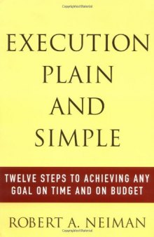 Execution Plain and Simple: Twelve Steps to Achieving Any Goal on Time and On Budget