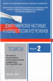 Демографическое настоящее и будущее России и её ре­ гионов: Материалы Всероссийской научно-практической конференции 30-31 мая 2012 года