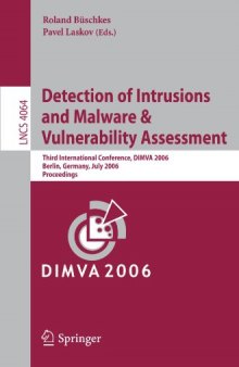 Detection of Intrusions and Malware, and Vulnerability Assessment: Third International Conference, DIMVA 2006, Berlin, Germany, July 13-14, 2006, Proceedings ... Computer Science   Security and Cryptology)
