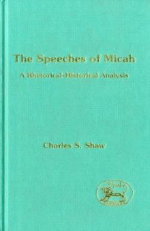 The Speeches of Micah: A Rhetorical-Historical Analysis (JSOT Supplement Series)