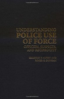 Understanding Police Use of Force: Officers, Suspects, and Reciprocity