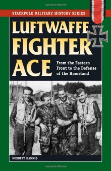 Luftwaffe Fighter Ace: From the Eastern Front to the Defense of the Homeland (Stackpole Military History Series) 