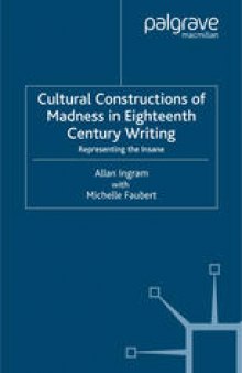 Cultural Constructions of Madness in Eighteenth Century Writing: Representing the Insane