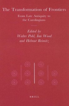 The Transformation of Frontiers: From Late Antiquity to the Carolingians (Transformation of the Roman World)