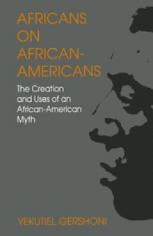 Africans on African-Americans: The Creation and Uses of an African-American Myth