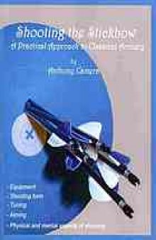 Shooting the stickbow : a practical approach to classical archery