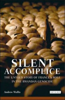 Silent accomplice : the untold story of France's role in the Rwandan genocide