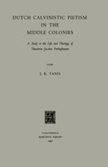 Dutch Calvinistic Pietism in the Middle Colonies: A Study in the Life and Theology of Theodorus Jacobus Frelinghuysen