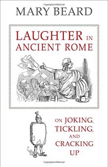 Laughter in ancient Rome : on joking, tickling, and cracking up