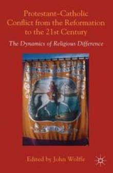 Protestant-Catholic Conflict from the Reformation to the Twenty-first Century: The Dynamics of Religious Difference