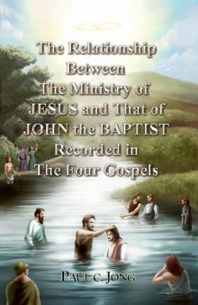 The Relationship Between the Ministry of JESUS and That of  JOHN the BAPTIST Recorded in the Four Gospels