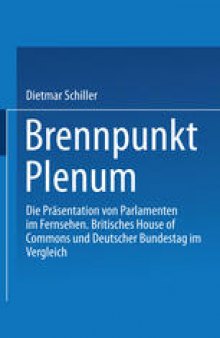 Brennpunkt Plenum: Die Präsentation von Parlamenten im Fernsehen. Britisches House of Commons und Deutscher Bundestag im Vergleich