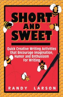 Short and Sweet: Quick Creative Writing Activities that Encourage Imagination, Humor and Enthusiasm About Writing