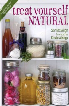 Treat Yourself Natural  Over 50 Easy to Make Natural Remedies for Mind and Body