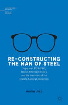Re-Constructing the Man of Steel: Superman 1938–1941, Jewish American History, and the Invention of the Jewish–Comics Connection