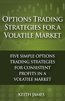 Options Trading Strategies for a Volatile Market: Five Simple Options Trading Strategies for Consistent Profits in a Volatile Market