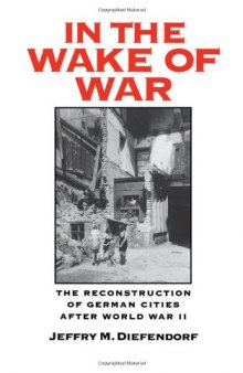 In the Wake of War: The Reconstruction of German Cities after World War II