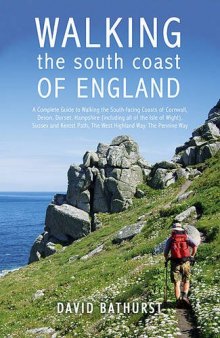 Walking the South Coast of England: A Complete Guide to Walking the South-facing Coasts of Cornwall, Devon, Dorset, Hampshire
