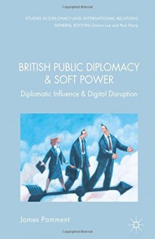 British Public Diplomacy and Soft Power: Diplomatic Influence and the Digital Revolution