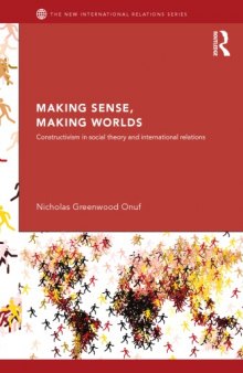 Making Sense, Making Worlds: Constructivism in Social Theory and International Relations