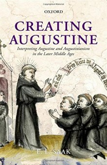 Creating Augustine: Interpreting Augustine and Augustinianism in the Later Middle Ages