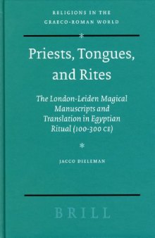 Priests, Tongues, and Rites: The London-Leiden Magical Manuscripts and Translation in Egyptian Ritual, 100-300 CE (Religions in the Graeco-Roman World)