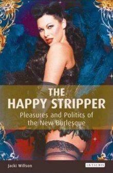 The happy stripper : pleasures and politics of the new burlesque