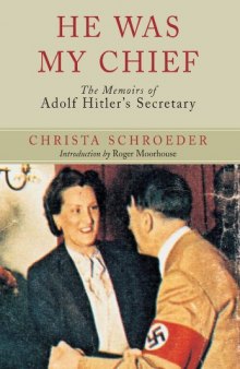 He Was My Chief - The Memoirs of Adolf Hitler's Secretary
