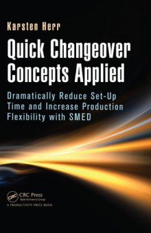 Quick Changeover Concepts Applied : Dramatically Reduce Set-Up Time and Increase Production Flexibility with SMED