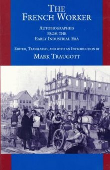 The French Worker: Autobiographies from the Early Industrial Era 